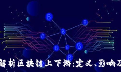   
深入解析区块链上下游：定义、影响及应用