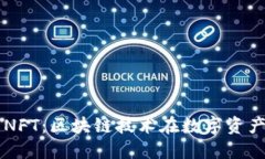 深入了解NFT：区块链技术在数字资产中的应用