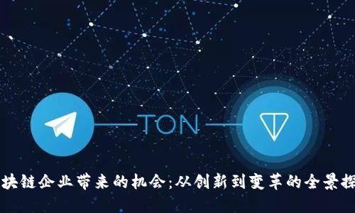 区块链企业带来的机会：从创新到变革的全景探索