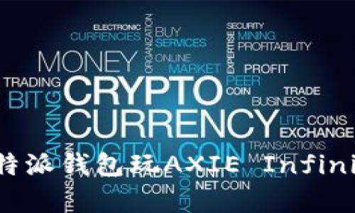 如何使用比特派钱包玩AXIE Infinity：完整指南