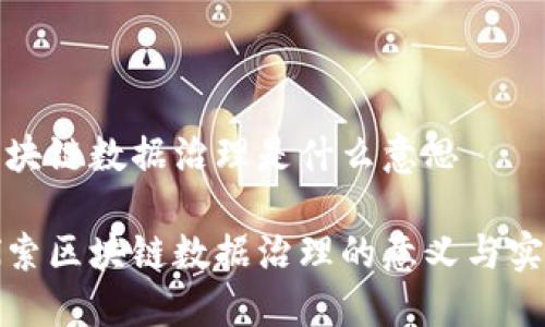 区块链数据治理是什么意思

探索区块链数据治理的意义与实践