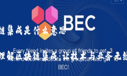 区块链集成是什么意思

深入理解区块链集成：让技术与业务无缝对接