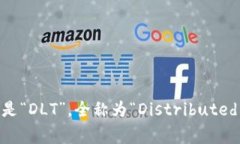 数字区块链的英文简称是“DLT”，全称为“Dist