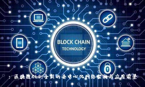 : 区块链CLS：全新的去中心化网络架构与应用前景