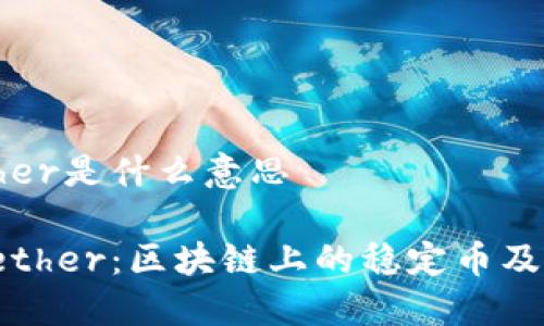 区块链Tether是什么意思

深入了解Tether：区块链上的稳定币及其运作机制