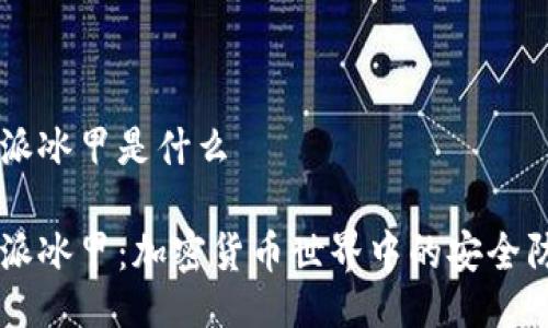 比特派冰甲是什么

比特派冰甲：加密货币世界中的安全防护盾