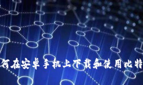 如何在安卓手机上下载和使用比特派