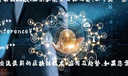 区块链领域的展会通常具有不同的名称，具体名称可能因地域、组织和展会目标而异。以下是一些常见的区块链展会名称：

1. **区块链博览会（Blockchain Expo）** 
2. **全球区块链峰会（Global Blockchain Summit）**
3. **区块链技术大会（Blockchain Technology Conference）**
4. **数字货币展览（Digital Currency Expo）**
5. **区块链经济论坛（Blockchain Economy Forum）**

这些展会汇聚了行业内的专家、企业和投资者，用于交流最新的区块链技术、应用及趋势。如果您需要更多关于特定展会的信息，请提供更详细的背景。